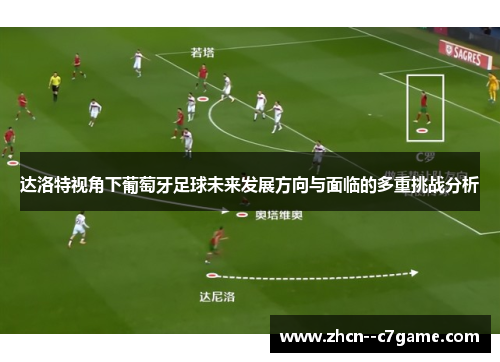 达洛特视角下葡萄牙足球未来发展方向与面临的多重挑战分析