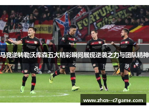 马竞逆转勒沃库森五大精彩瞬间展现逆袭之力与团队精神 马竞逆转勒沃库森五大精彩瞬间展现逆袭之力与团队精神