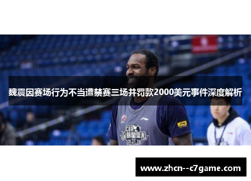 魏震因赛场行为不当遭禁赛三场并罚款2000美元事件深度解析