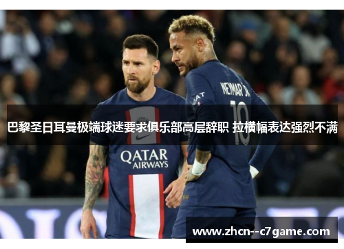 巴黎圣日耳曼极端球迷要求俱乐部高层辞职 拉横幅表达强烈不满