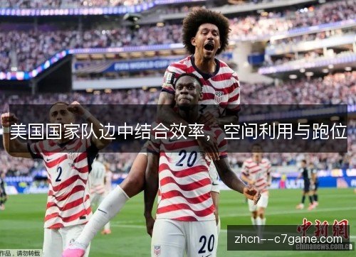 美国国家队边中结合效率,空间利用与跑位 美国国家队边中结合效率,空间利用与跑位