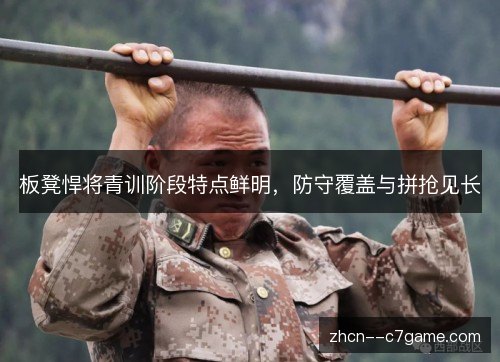板凳悍将青训阶段特点鲜明，防守覆盖与拼抢见长