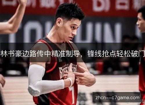 林书豪边路传中精准制导,锋线抢点轻松破门 林书豪边路传中精准制导,锋线抢点轻松破门